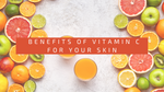 Benefits of Vitamin C for Your Skin