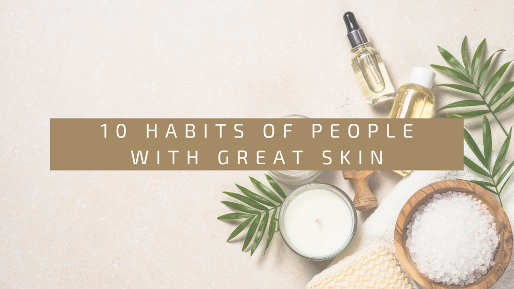 10 Habits of People With Great Skin